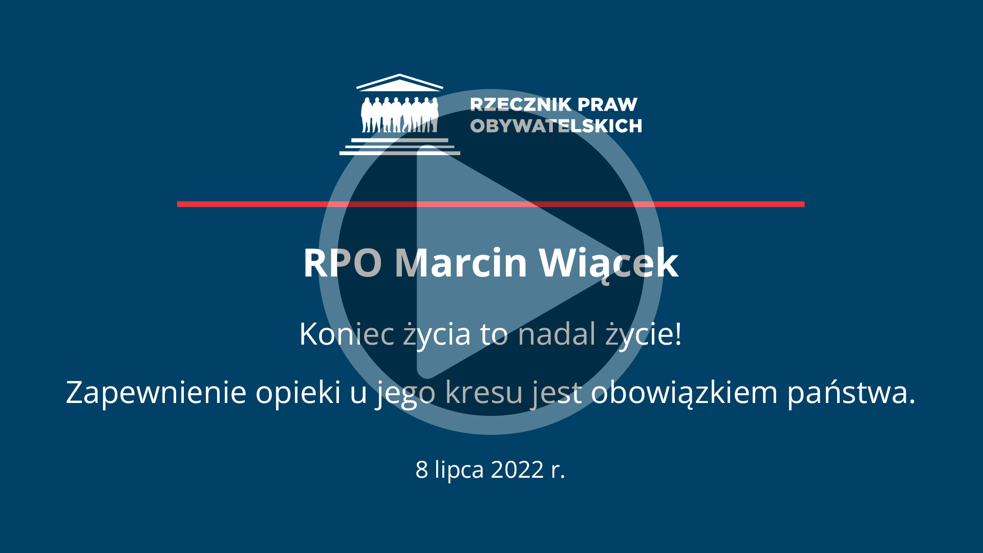 Plansza z napisem - RPO Marcin Wiącek. Koniec życia to nadal życie! Zapewnienie opieki u jego kresu jest obowiązkiem państwa. 8 lipca 2022 r. - i przyciskiem odtwarzania wideo