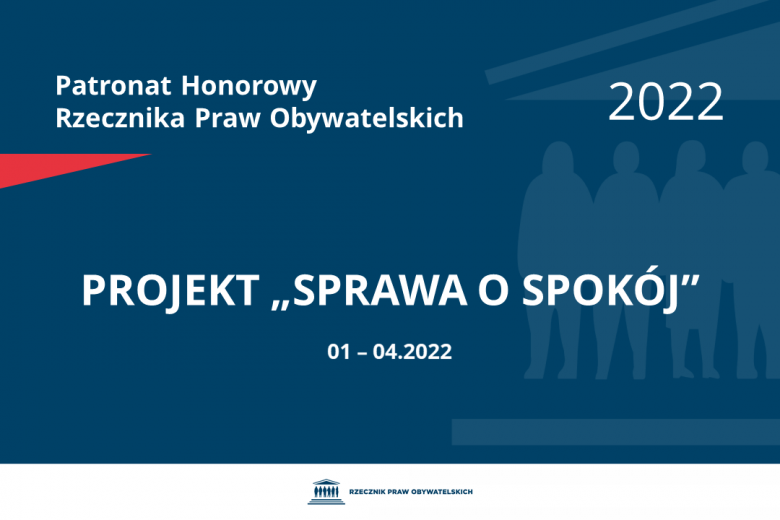 Na granatowym tle biały napis o treści: Patronat Honorowy Rzecznika Praw Obywatelskich 2022 Projekt „Sprawa o Spokój”, na dole data 01-04.2022