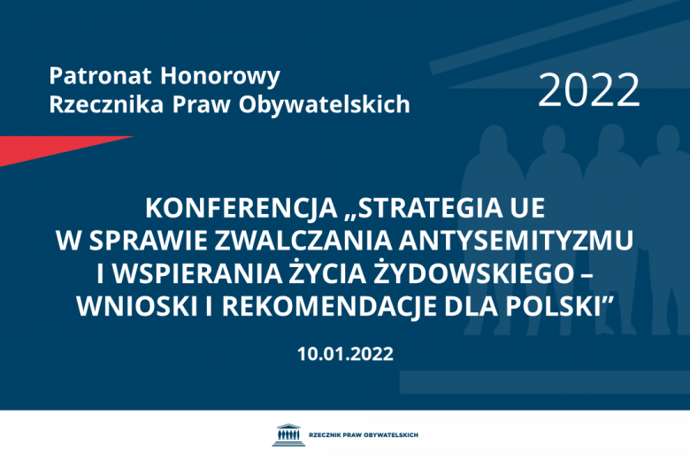 Na granatowym tle biały napis o treści: Patronat Honorowy Rzecznika Praw Obywatelskich 2022 Konferencja „Strategia UE w sprawie zwalczania antysemityzmu i wspierania życia żydowskiego – wnioski i rekomendacje dla Polski”, na dole data 10.01.2022 