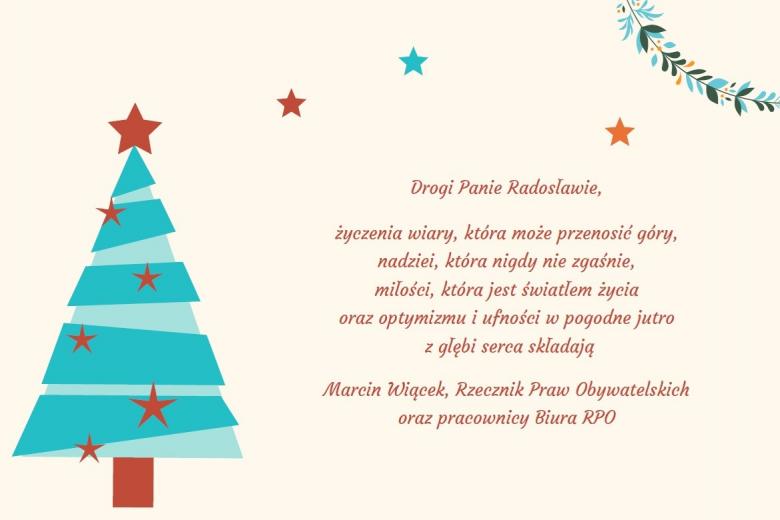 Kartka świąteczna dla jednego z pracowników domów dziecka o treści "Drogi panie Radosławie, życzenia wiary, która może przenosić góry, nadziei, która nigdy nie zgaśnie, miłości, która jest światłem życia oraz optymizmu i ufności w pogodne jutro z głębi serca składają Marcin Wiącek, Rzecznik Praw Obywatelskich oraz pracownicy Biura RPO"