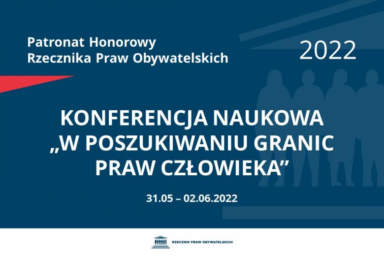 Na granatowym tle biały napis o treści: Patronat Honorowy Rzecznika Praw Obywatelskich 2022 Konferencja naukowa „W poszukiwaniu granic praw człowieka”, na dole data 31.05-02.06.2022