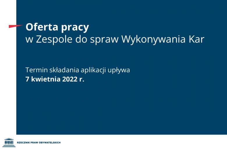 Biuro Rzecznika Praw Obywatelskich ogłasza nabór na wolne stanowisko pracy w Zespole do spraw Wykonywania Kar. Termin składania aplikacji upływa 7 kwietnia 2022 r. 