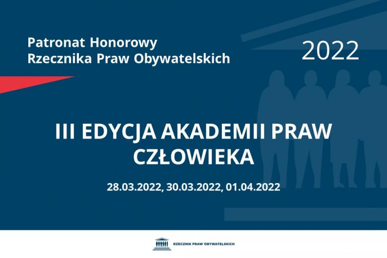 Na granatowym tle biały napis o treści: Patronat Honorowy Rzecznika Praw Obywatelskich 2022 III edycja Akademii Praw Człowieka, na dole daty 28.03.2022, 30.03.2022, 01.04.2022