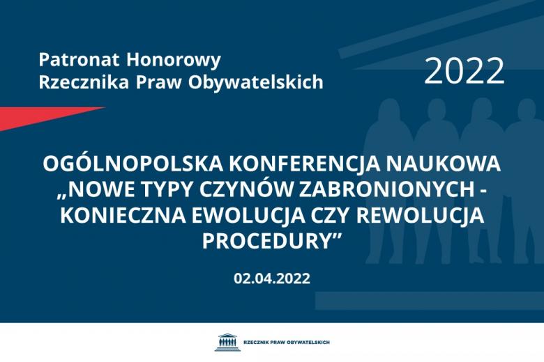 Na granatowym tle biały napis o treści: Patronat Honorowy Rzecznika Praw Obywatelskich 2022 Ogólnopolska Konferencja Naukowa „Nowe typy czynów zabronionych - konieczna ewolucja czy rewolucja procedury”, na dole data 02.04.2022