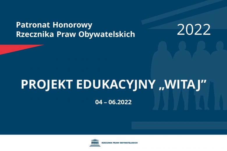 Na granatowym tle biały napis o treści: Patronat Honorowy Rzecznika Praw Obywatelskich 2022 Projekt edukacyjny „WITAJ”, na dole data 04-06.2022