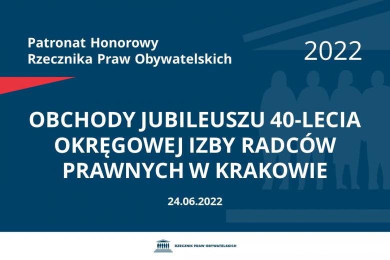 Na granatowym tle biały napis o treści: Patronat Honorowy Rzecznika Praw Obywatelskich 2022 Obchody jubileuszu 40-lecia Okręgowej Izby Radców Prawnych w Krakowie, 24.06.2022