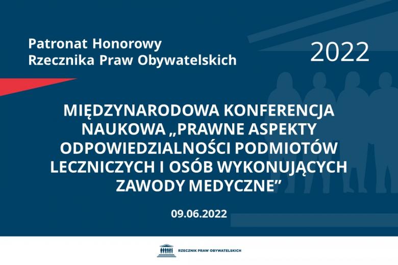 Na granatowym tle biały napis o treści: Patronat Honorowy Rzecznika Praw Obywatelskich 2022 Międzynarodowa Konferencja Naukowa „Prawne aspekty odpowiedzialności podmiotów leczniczych i osób wykonujących zawody medyczne”, na dole data 09.06.2022