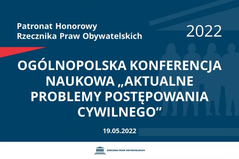Na granatowym tle biały napis o treści: Patronat Honorowy Rzecznika Praw Obywatelskich 2022 Ogólnopolska Konferencja Naukowa „Aktualne problemy postępowania cywilnego”, na dole data 19.05.2022