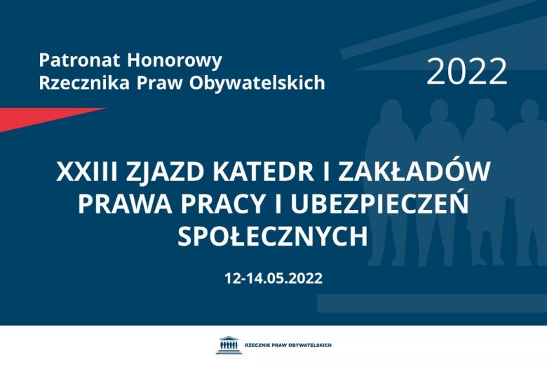Na granatowym tle biały napis o treści: Patronat Honorowy Rzecznika Praw Obywatelskich 2022 XXIII Zjazd Katedr i Zakładów Prawa Pracy i Ubezpieczeń Społecznych, na dole data 12-14.05.2022