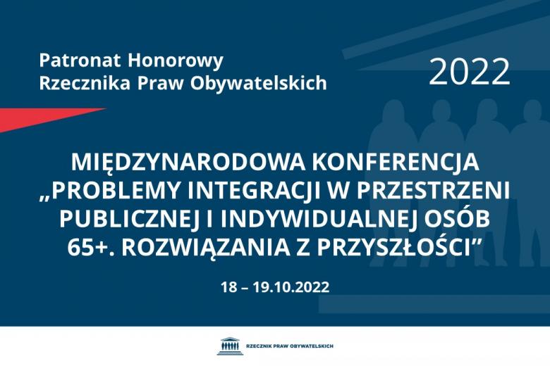 Na granatowym tle biały napis o treści: Patronat Honorowy Rzecznika Praw Obywatelskich 2022 Międzynarodowa Konferencja „Problemy integracji w przestrzeni publicznej i indywidualnej osób 65+. Rozwiązania z przyszłości”, na dole data 18-19.10.2022