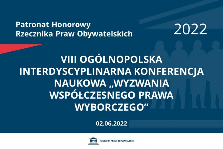Na granatowym tle biały napis o treści: Patronat Honorowy Rzecznika Praw Obywatelskich 2022 VIII Ogólnopolska Interdyscyplinarna Konferencja Naukowa „Wyzwania współczesnego prawa wyborczego”, na dole data 02.06.2022