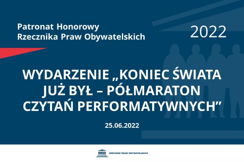 Na granatowym tle biały napis o treści: Patronat Honorowy Rzecznika Praw Obywatelskich 2022 Wydarzenie „Koniec świata już był – półmaraton czytań performatywnych”, na dole data 25.06.2022