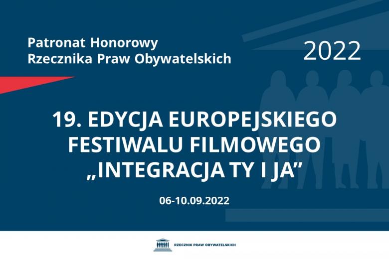 Na granatowym tle biały napis o treści: Patronat Honorowy Rzecznika Praw Obywatelskich 2022 19. edycja Europejskiego Festiwalu Filmowego „Integracja Ty i Ja”, na dole data 06-10.09.2022