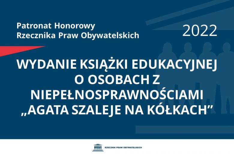 Na granatowym tle biały napis o treści: Patronat Honorowy Rzecznika Praw Obywatelskich 2022 Wydanie książki edukacyjnej o osobach z niepełnosprawnościami „Agata szaleje na kółkach”