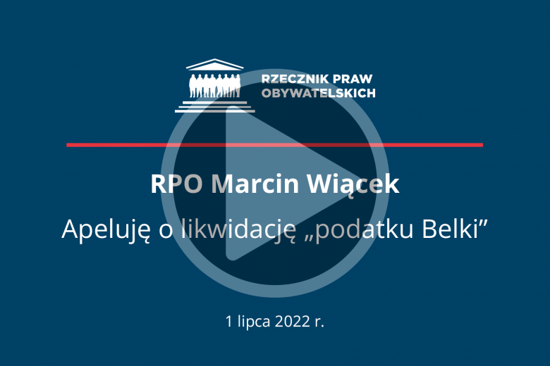 Plansza z napisem "RPO Marcin Wiącek - Apeluję o likwidację "podatku Belki" - 1 lipca 2022 r." i przyciskiem odtwarzania wideo