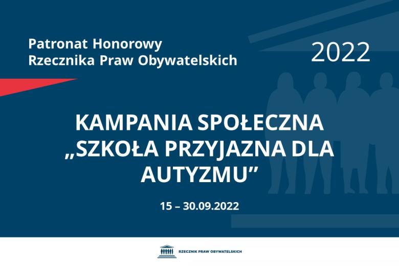Na granatowym tle biały napis o treści: Patronat Honorowy Rzecznika Praw Obywatelskich 2022 Kampania społeczna „Szkoła przyjazna dla autyzmu”, na dole data 15-30.09.2022