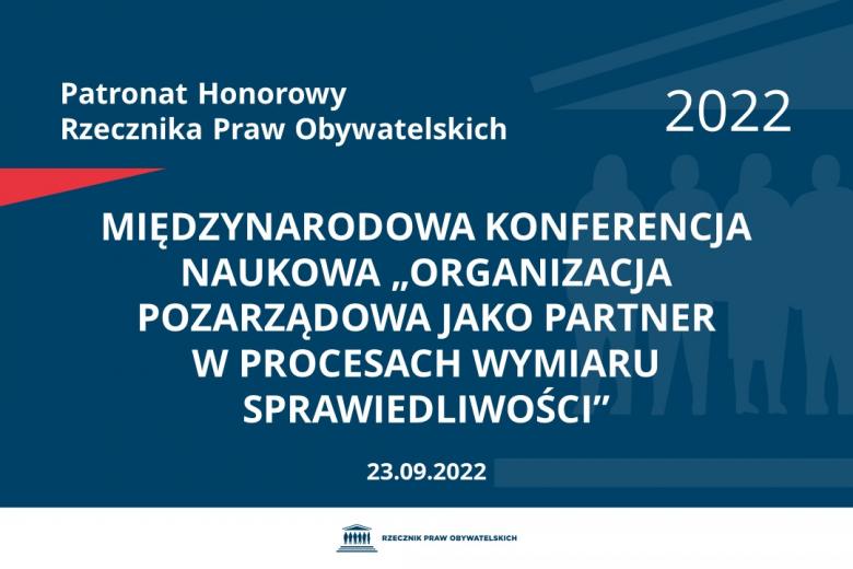 Na granatowym tle biały napis o treści: Patronat Honorowy Rzecznika Praw Obywatelskich 2022 Międzynarodowa konferencja naukowa „Organizacja pozarządowa jako partner w procesach wymiaru sprawiedliwości”, na dole data 23.09.2022
