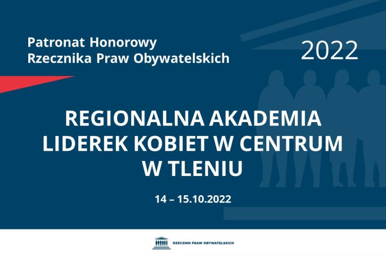 Na granatowym tle biały napis o treści: Patronat Honorowy Rzecznika Praw Obywatelskich 2022 Regionalna Akademia Liderek Kobiet w Centrum w Tleniu, na dole data 14-15.10.2022