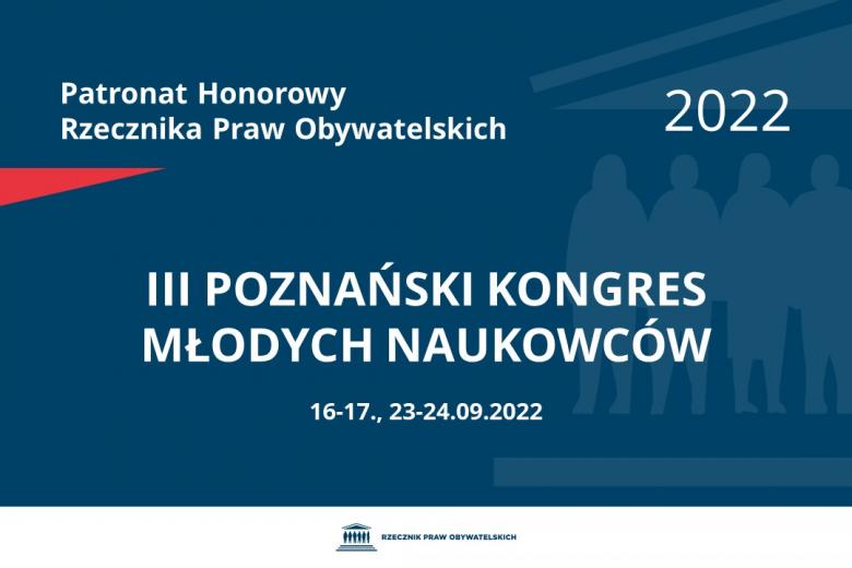 Na granatowym tle biały napis o treści: Patronat Honorowy Rzecznika Praw Obywatelskich 2022 III Poznański Kongres Młodych Naukowców, na dole daty 16-17, 23-24.09.2022