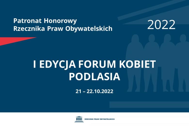 Na granatowym tle biały napis o treści: Patronat Honorowy Rzecznika Praw Obywatelskich 2022 I edycja Forum Kobiet Podlasia, na dole data 21-22.10.2022