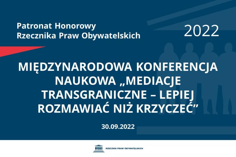 Na granatowym tle biały napis o treści: Patronat Honorowy Rzecznika Praw Obywatelskich 2022 Międzynarodowa Konferencja Naukowa „Mediacje transgraniczne – lepiej rozmawiać niż krzyczeć”, na dole data 30.09.2022