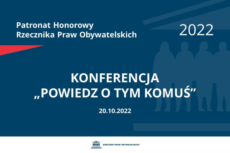 Na granatowym tle biały napis o treści: Patronat Honorowy Rzecznika Praw Obywatelskich 2022 Konferencja „Powiedz o TYM komuś”, na dole data 20.10.2022