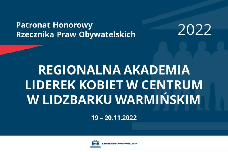 Na granatowym tle biały napis o treści: Patronat Honorowy Rzecznika Praw Obywatelskich 2022 Regionalna Akademia Liderek Kobiet w Centrum w Lidzbarku Warmińskim, na dole data 19-20.11.2022