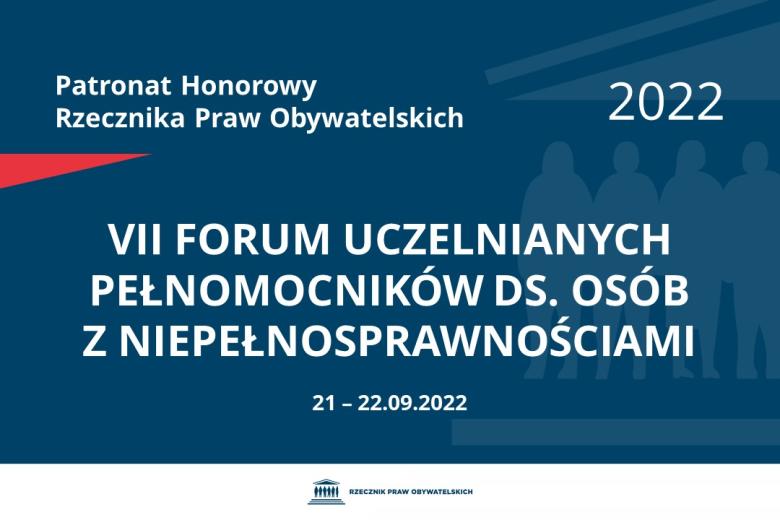 Na granatowym tle biały napis o treści: Patronat Honorowy Rzecznika Praw Obywatelskich 2022 VII Forum Uczelnianych Pełnomocników ds. Osób z Niepełnosprawnościami, na dole data 21-22.09.2022