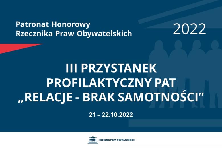 Na granatowym tle biały napis o treści: Patronat Honorowy Rzecznika Praw Obywatelskich 2022 III Przystanek Profilaktyczny PaT „Relacje - brak samotności”, na dole data 21-22.10.2022