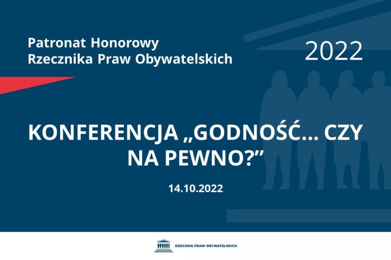 Na granatowym tle biały napis o treści: Patronat Honorowy Rzecznika Praw Obywatelskich 2022 Konferencja „Godność... czy na pewno?”, na dole data 14.10.2022