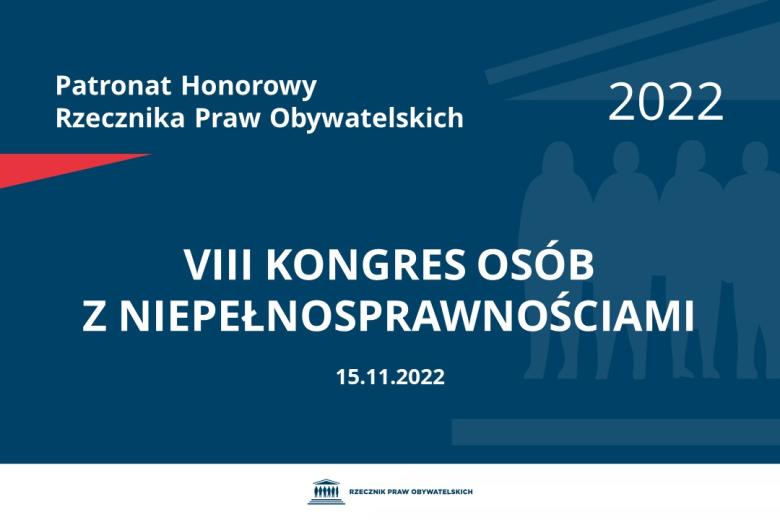 Na granatowym tle biały napis o treści: Patronat Honorowy Rzecznika Praw Obywatelskich 2022 VIII Kongres Osób z Niepełnosprawnościami, na dole data 15.11.2022