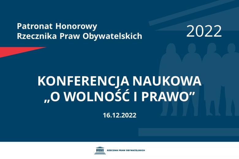 Na granatowym tle biały napis o treści: Patronat Honorowy Rzecznika Praw Obywatelskich 2022 Konferencja naukowa „O wolność i prawo”, na dole data 16.12.2022