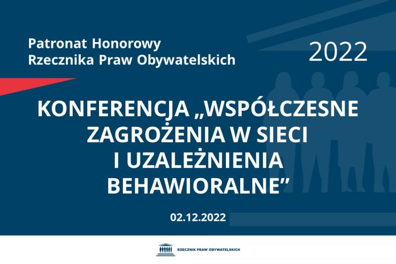 Na granatowym tle biały napis o treści: Patronat Honorowy Rzecznika Praw Obywatelskich 2022 Konferencja „Współczesne zagrożenia w sieci i uzależnienia behawioralne”, na dole data 02.12.2022