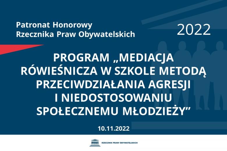 Na granatowym tle biały napis o treści: Patronat Honorowy Rzecznika Praw Obywatelskich 2022 Program „Mediacja rówieśnicza w szkole metodą przeciwdziałania agresji i niedostosowaniu społecznemu młodzieży”, na dole data 10.11.2022