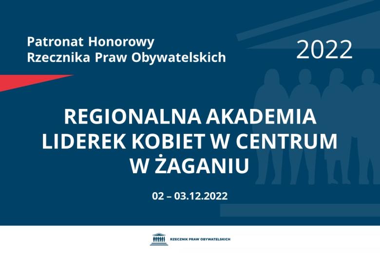 Na granatowym tle biały napis o treści: Patronat Honorowy Rzecznika Praw Obywatelskich 2022 Regionalna Akademia Liderek Kobiet w Centrum w Żaganiu, na dole data 02-03.12.2022