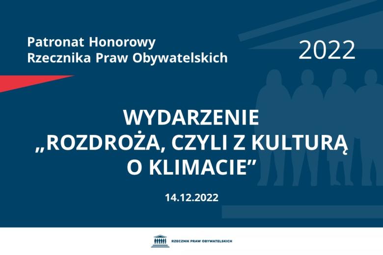 Na granatowym tle biały napis o treści: Patronat Honorowy Rzecznika Praw Obywatelskich 2022 Wydarzenie „Rozdroża, czyli z kulturą o klimacie”, na dole data 14.12.2022