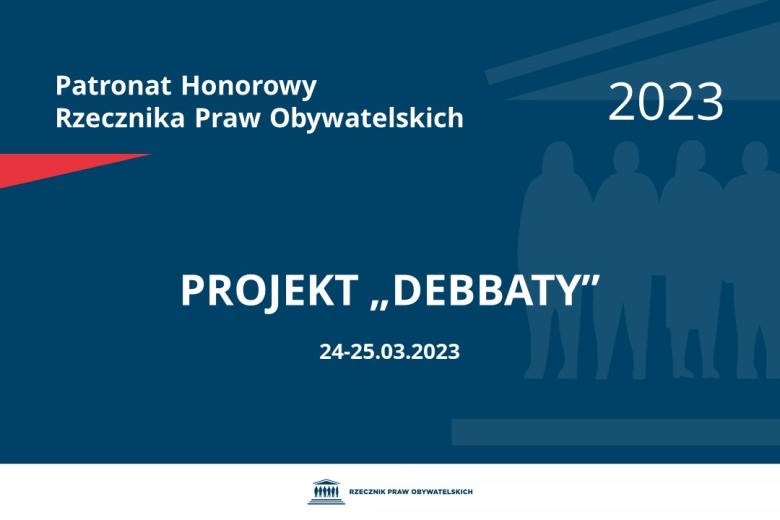 Plansza: na granatowym tle biały napis o treści: Patronat Honorowy Rzecznika Praw Obywatelskich 2023 Projekt „DeBBaty”, na dole data 24-25.03.2023