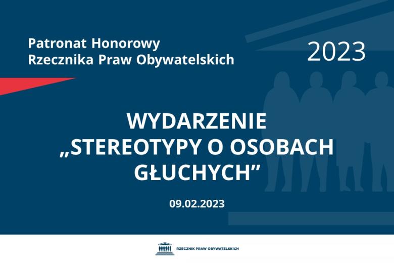 Plansza: na granatowym tle biały napis o treści: Patronat Honorowy Rzecznika Praw Obywatelskich 2023 Wydarzenie „Stereotypy o osobach Głuchych”, na dole data 9.02.2023