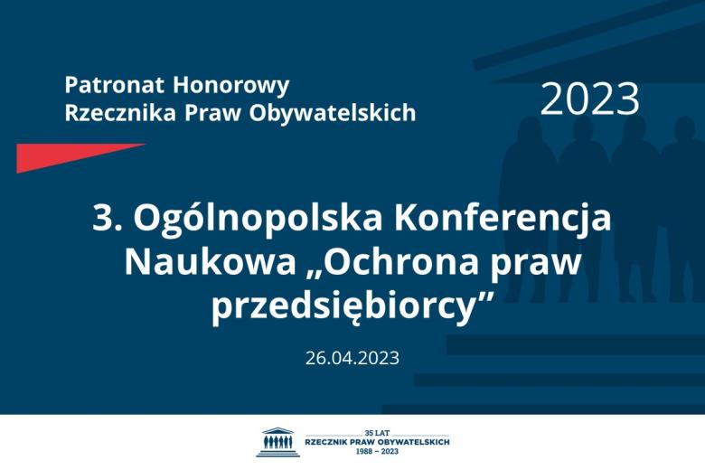 Plansza: na granatowym tle biały napis o treści: Patronat Honorowy Rzecznika Praw Obywatelskich 2023 3. Ogólnopolska Konferencja Naukowa „Ochrona praw przedsiębiorcy”, na dole data 26.04.2023