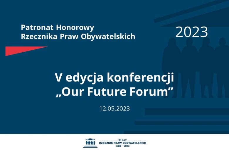 Plansza: na granatowym tle biały napis o treści: Patronat Honorowy Rzecznika Praw Obywatelskich 2023 V edycja konferencji „Our Future Forum”, na dole data 12.05.2023