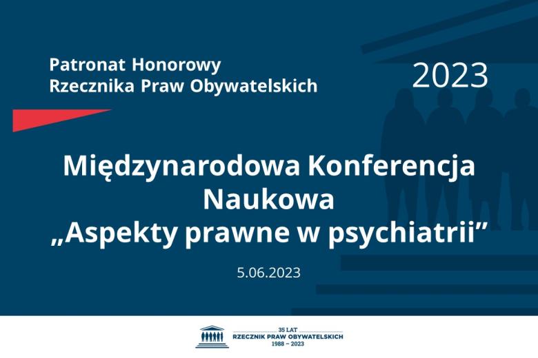 Plansza: na granatowym tle biały napis o treści: Patronat Honorowy Rzecznika Praw Obywatelskich 2023 Międzynarodowa Konferencja Naukowa „Aspekty prawne w psychiatrii”, na dole data 5.06.2023