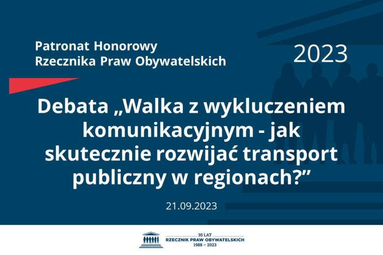 Plansza: na granatowym tle biały napis o treści: Patronat Honorowy Rzecznika Praw Obywatelskich 2023 Debata „Walka z wykluczeniem komunikacyjnym - jak skutecznie rozwijać transport publiczny w regionach?”, na dole data 21.09.2023, poniżej na białym pasku granatowy logotyp Biura RPO