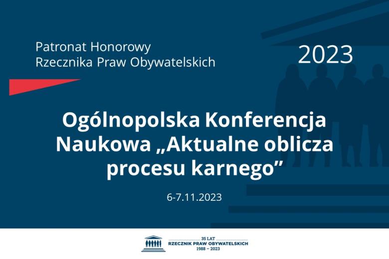 Plansza: na granatowym tle biały napis o treści: Patronat Honorowy Rzecznika Praw Obywatelskich 2023 Ogólnopolska Konferencja Naukowa „Aktualne oblicza procesu karnego”, na dole data 6-7.11.2023, poniżej na białym pasku granatowy logotyp Biura RPO