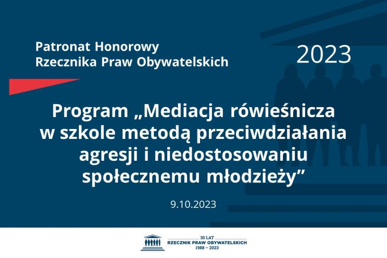 Plansza: na granatowym tle biały napis o treści: Patronat Honorowy Rzecznika Praw Obywatelskich 2023 Program „Mediacja rówieśnicza w szkole metodą przeciwdziałania agresji i niedostosowaniu społecznemu młodzieży”, na dole data 9.10.2023, poniżej na białym pasku granatowy logotyp Biura RPO