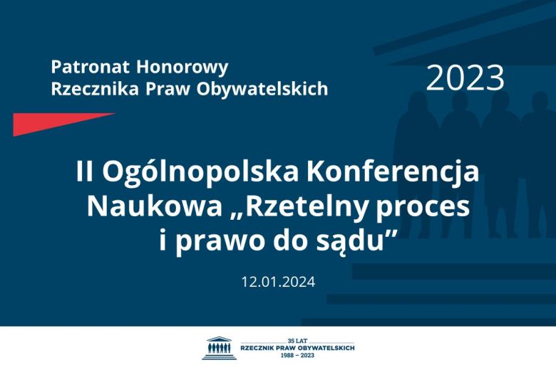 Plansza: na granatowym tle biały napis o treści: Patronat Honorowy Rzecznika Praw Obywatelskich 2023 II Ogólnopolska Konferencja Naukowa „Rzetelny proces i prawo do sądu”, na dole data 12.01.2024, poniżej na białym pasku granatowy logotyp Biura RPO