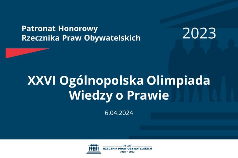Plansza: na granatowym tle biały napis o treści: Patronat Honorowy Rzecznika Praw Obywatelskich 2023 XXVI Ogólnopolska Olimpiada Wiedzy o Prawie, na dole data 6.04.2024, poniżej na białym pasku granatowy logotyp Biura RPO