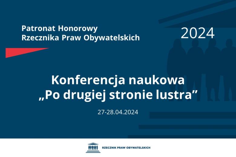 Plansza: na granatowym tle biały napis o treści: Patronat Honorowy Rzecznika Praw Obywatelskich 2024 Konferencja naukowa „Po drugiej stronie lustra”, na dole data 27-28.04.2024, poniżej na białym pasku granatowy logotyp Biura RPO