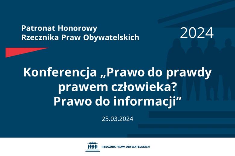 Plansza: na granatowym tle biały napis o treści: Patronat Honorowy Rzecznika Praw Obywatelskich 2024 Konferencja „Prawo do prawdy prawem człowieka? Prawo do informacji”, na dole data 25.03.2024, poniżej na białym pasku granatowy logotyp Biura RPO