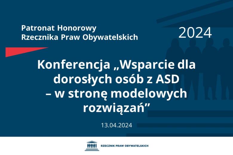 Plansza: na granatowym tle biały napis o treści: Patronat Honorowy Rzecznika Praw Obywatelskich 2024 Konferencja „Wsparcie dla dorosłych osób z ASD – w stronę modelowych rozwiązań”, na dole data 13.04.2024, poniżej na białym pasku granatowy logotyp Biura RPO
