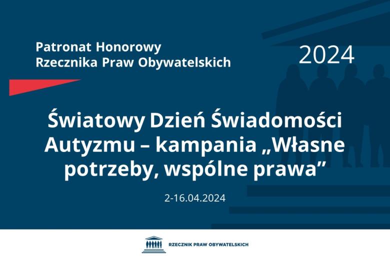 Plansza: na granatowym tle biały napis o treści: Patronat Honorowy Rzecznika Praw Obywatelskich 2024 Światowy Dzień Świadomości Autyzmu – kampania „Własne potrzeby, wspólne prawa”, na dole data 2-16.04.2024, poniżej na białym pasku granatowy logotyp Biura RPO